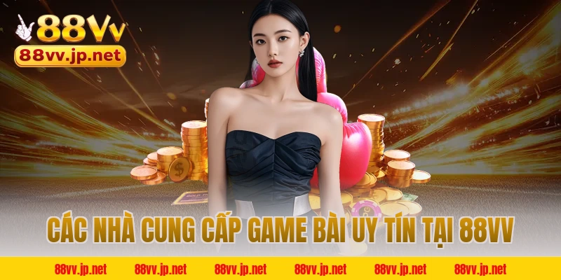 Các nhà cung cấp game bài uy tín tại 88VV