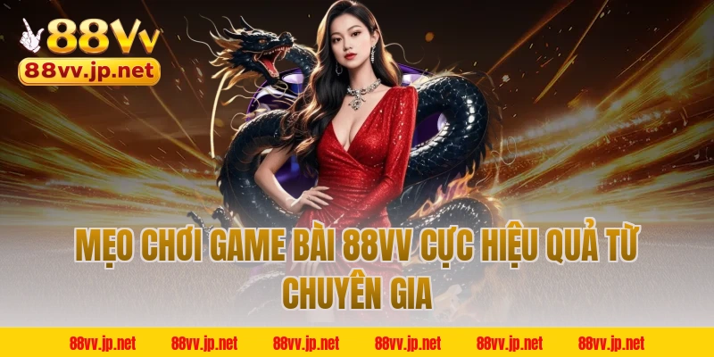 Mẹo chơi game bài 88VV cực hiệu quả từ chuyên gia